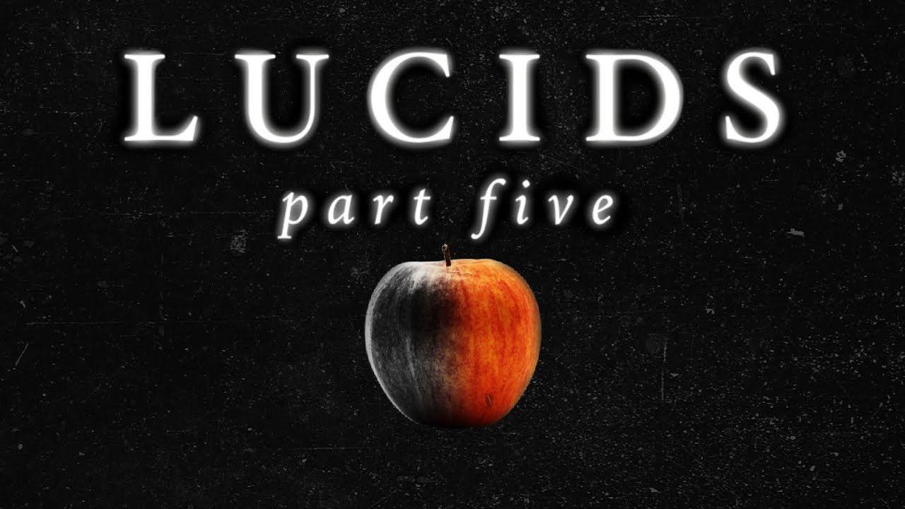 LUCIDS: PART FIVE