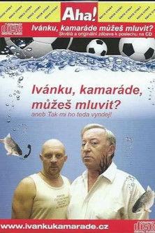 Ivánku, kamaráde, můžeš mluvit? aneb Tak to mi ho teda vyndej film afişi