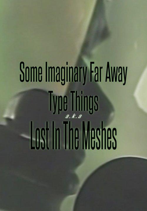 Some Imaginary Far Away Type Things a.k.a. Lost in the Meshes film afişi