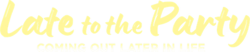 Late to the Party: Coming Out Later in Life logo