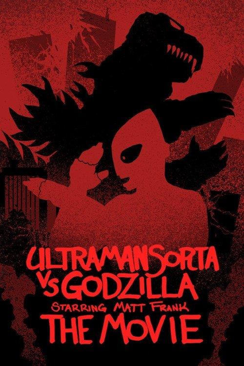Ultraman Sorta vs. Godzilla Starring Matt Frank: The Movie film afişi