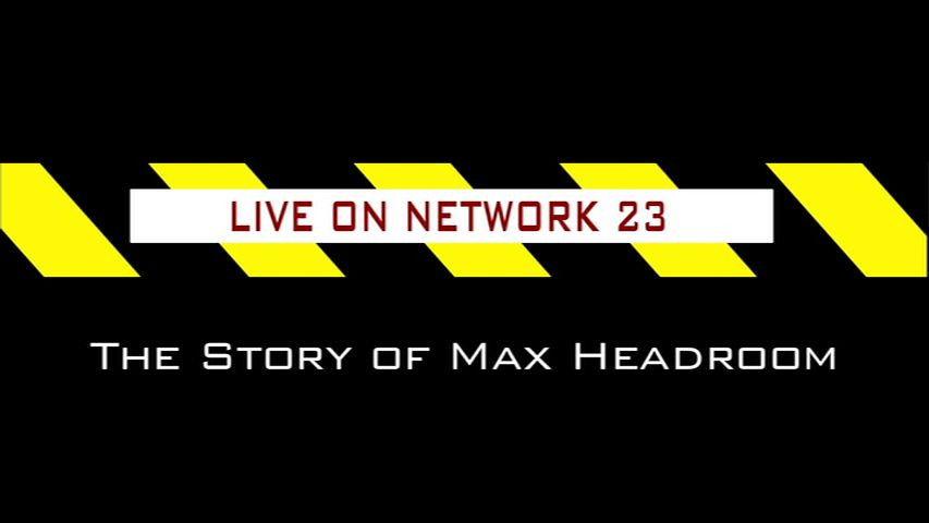 Live on Network 23: The Story of Max Headroom