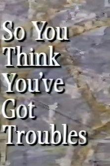 So You Think You've Got Troubles dizi afişi