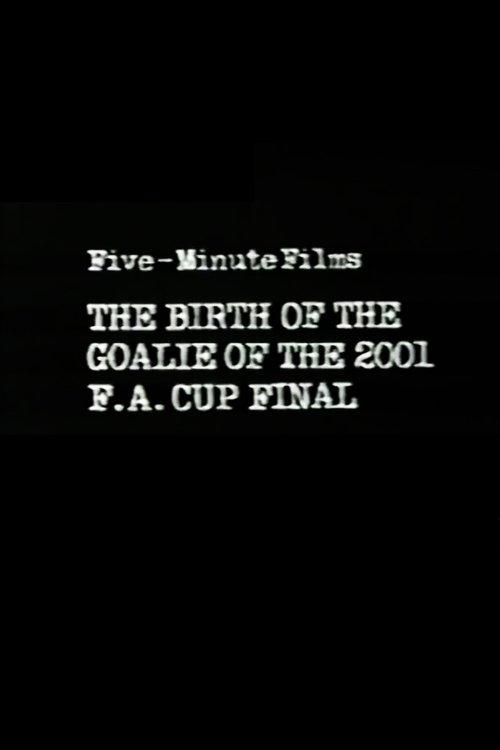 The Birth of the Goalie of the 2001 F.A. Cup Final film afişi