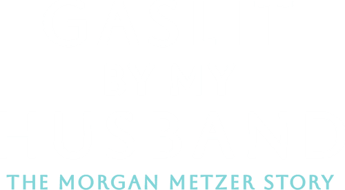 Gaslit by My Husband: The Morgan Metzer Story logo