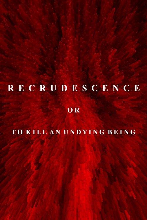 Recrudescence or (To Kill an Undying Being) film afişi
