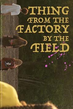 Thing from the Factory by the Field film afişi
